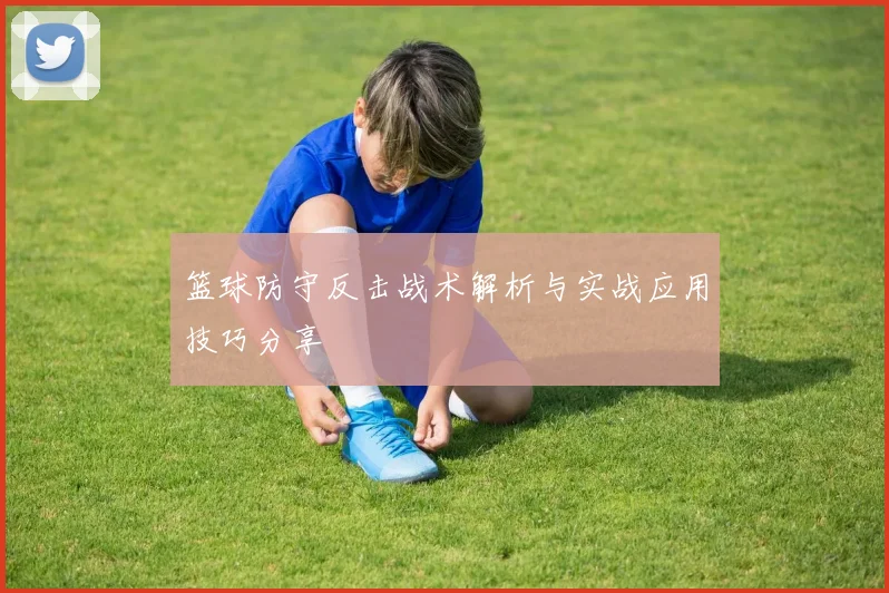 篮球防守反击战术解析与实战应用技巧分享