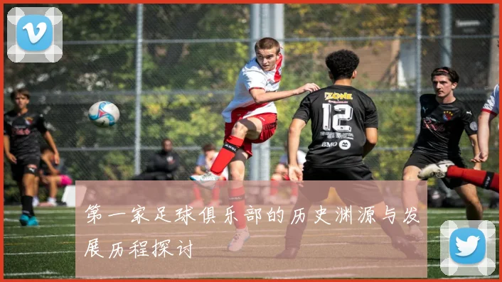 第一家足球俱乐部的历史渊源与发展历程探讨